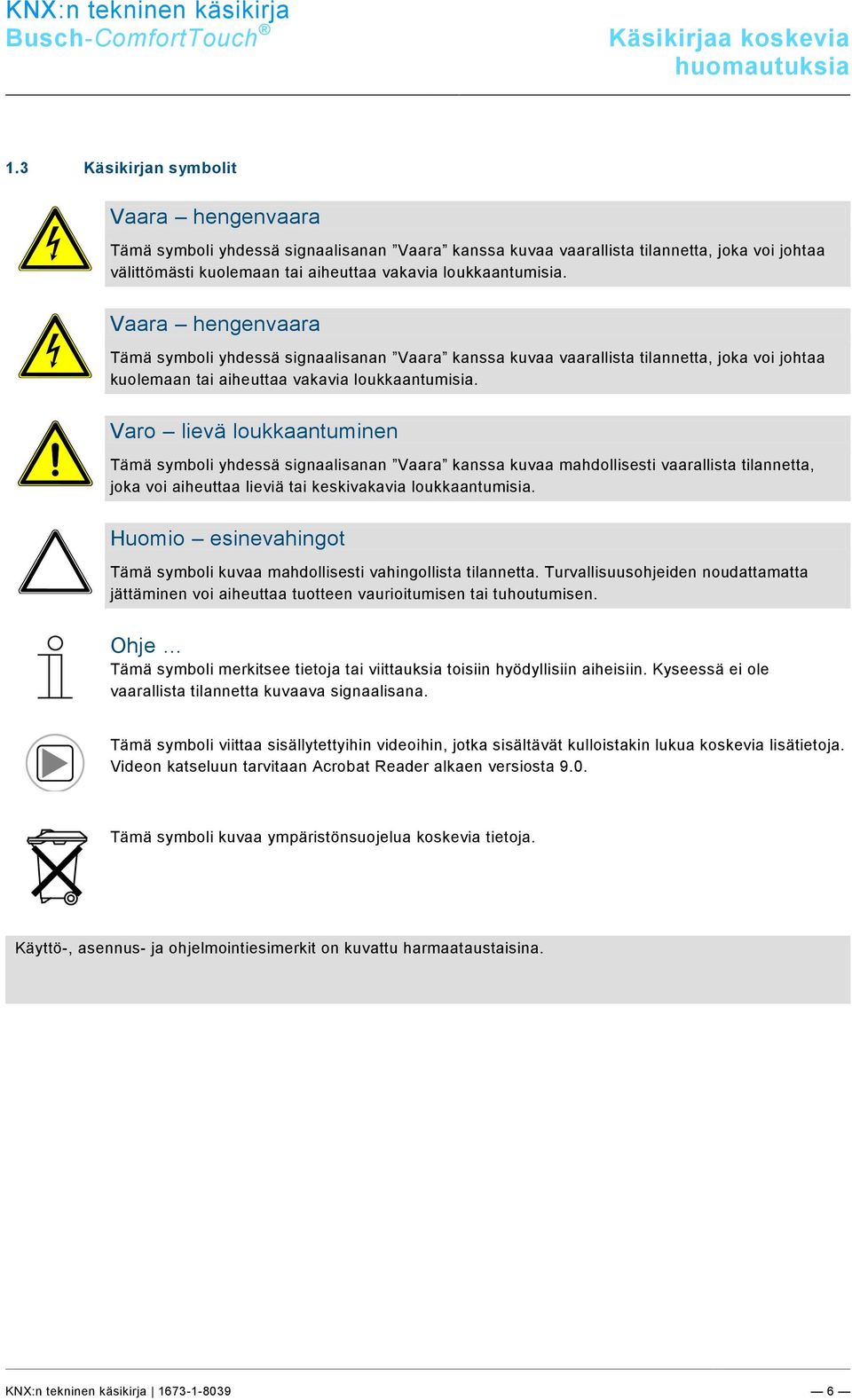 Vaara hengenvaara Tämä symboli yhdessä signaalisanan Vaara kanssa kuvaa vaarallista tilannetta, joka voi johtaa kuolemaan tai aiheuttaa vakavia loukkaantumisia.