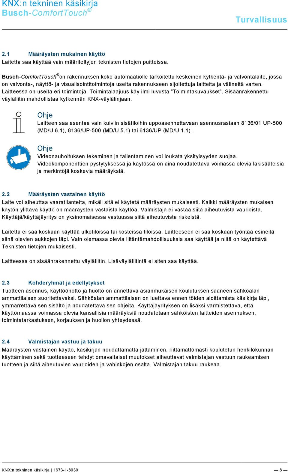 varten. Laitteessa on useita eri toimintoja. Toimintalaajuus käy ilmi luvusta Toimintakuvaukset. Sisäänrakennettu väyläliitin mahdollistaa kytkennän KNX-väylälinjaan.