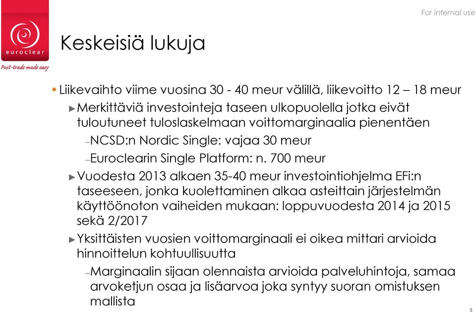 700 meur Vuodesta 2013 alkaen 35-40 meur investointiohjelma EFi:n taseeseen, jonka kuolettaminen alkaa asteittain järjestelmän käyttöönoton vaiheiden mukaan: loppuvuodesta 2014