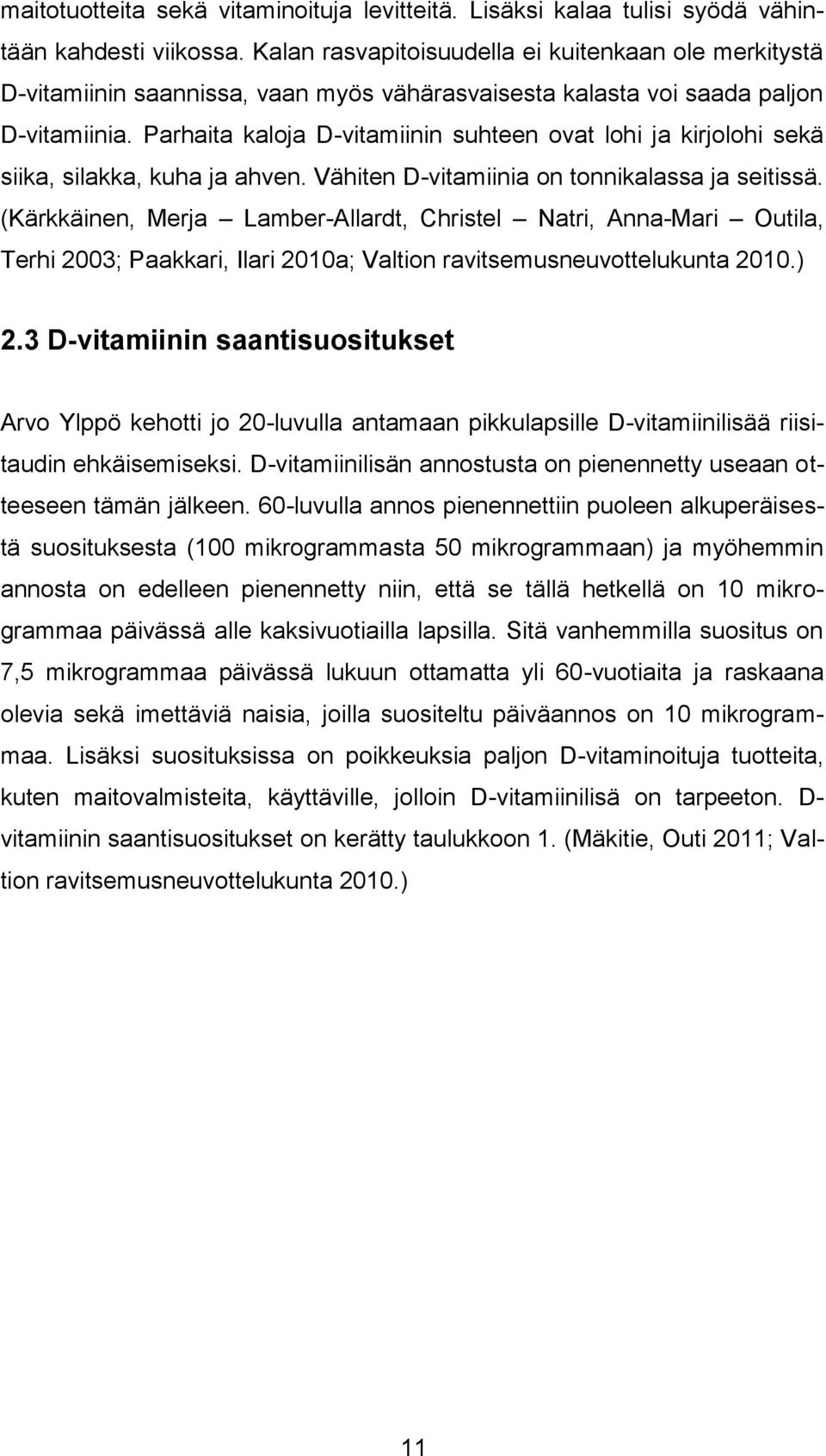 Parhaita kaloja D-vitamiinin suhteen ovat lohi ja kirjolohi sekä siika, silakka, kuha ja ahven. Vähiten D-vitamiinia on tonnikalassa ja seitissä.