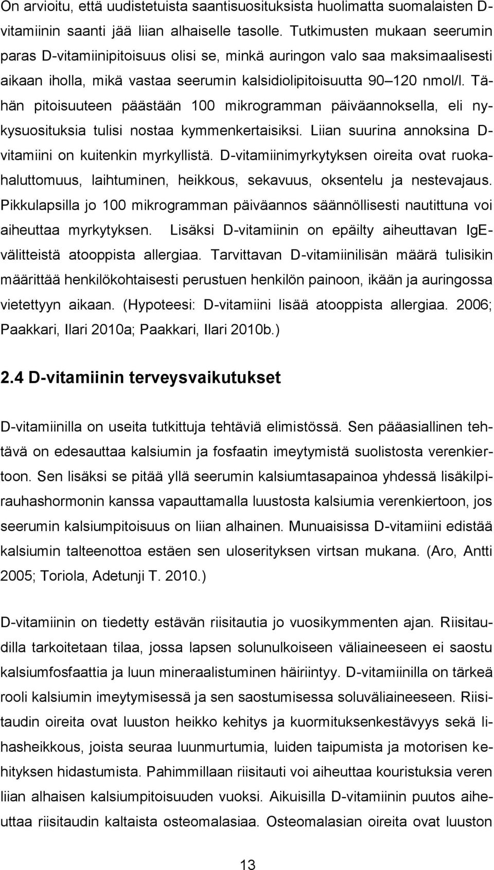 Tähän pitoisuuteen päästään 100 mikrogramman päiväannoksella, eli nykysuosituksia tulisi nostaa kymmenkertaisiksi. Liian suurina annoksina D- vitamiini on kuitenkin myrkyllistä.