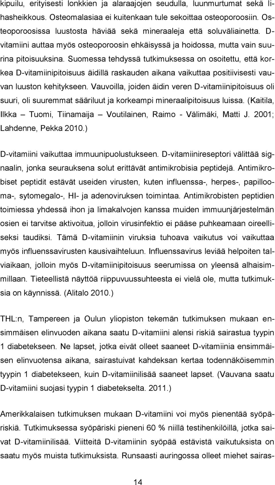 Suomessa tehdyssä tutkimuksessa on osoitettu, että korkea D-vitamiinipitoisuus äidillä raskauden aikana vaikuttaa positiivisesti vauvan luuston kehitykseen.