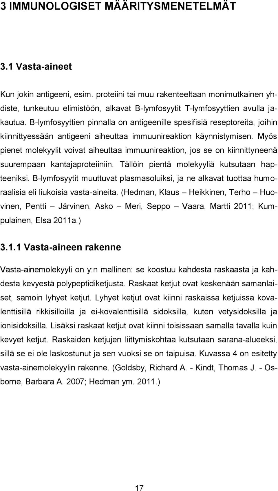 B-lymfosyyttien pinnalla on antigeenille spesifisiä reseptoreita, joihin kiinnittyessään antigeeni aiheuttaa immuunireaktion käynnistymisen.