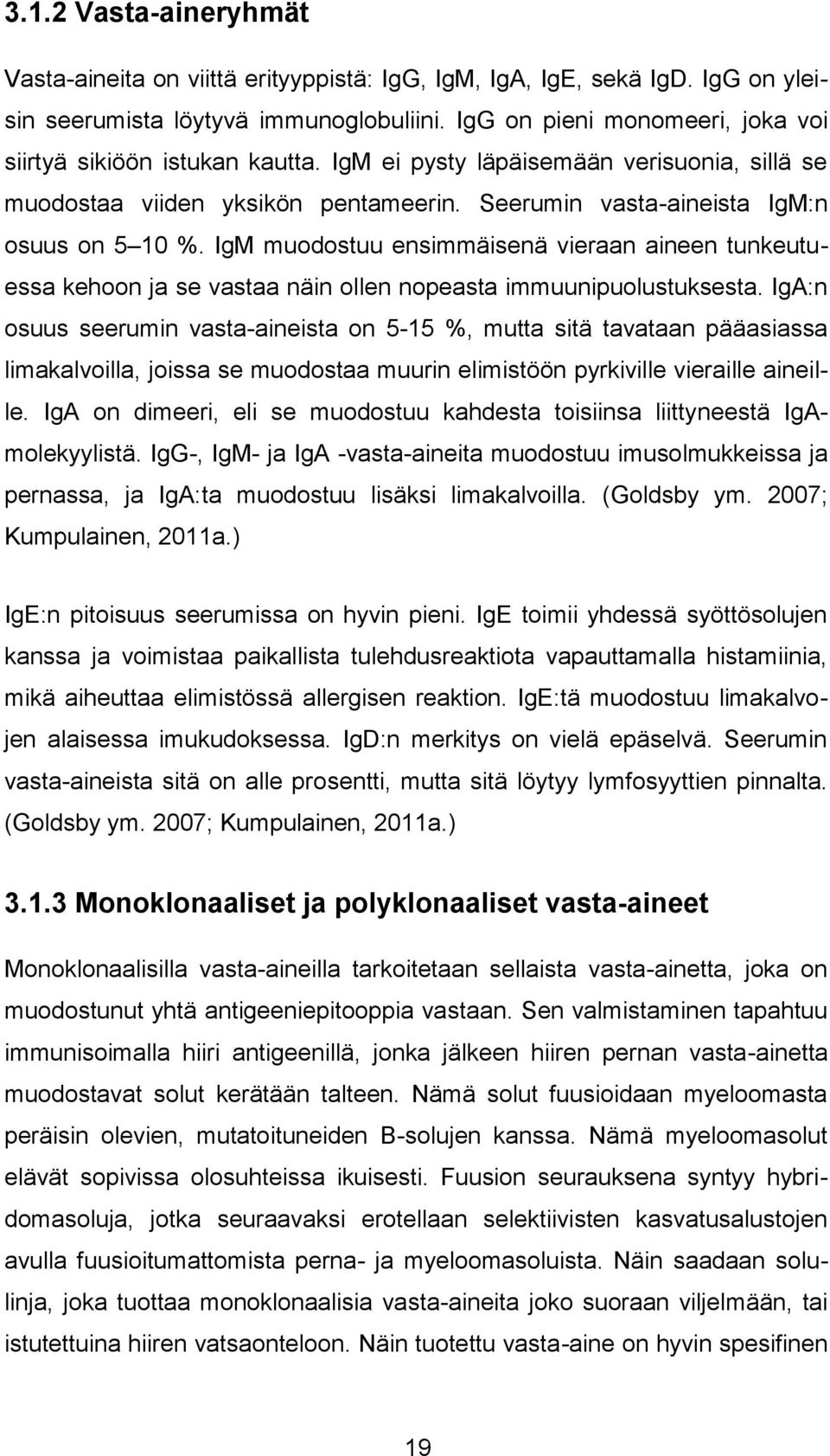 IgM muodostuu ensimmäisenä vieraan aineen tunkeutuessa kehoon ja se vastaa näin ollen nopeasta immuunipuolustuksesta.