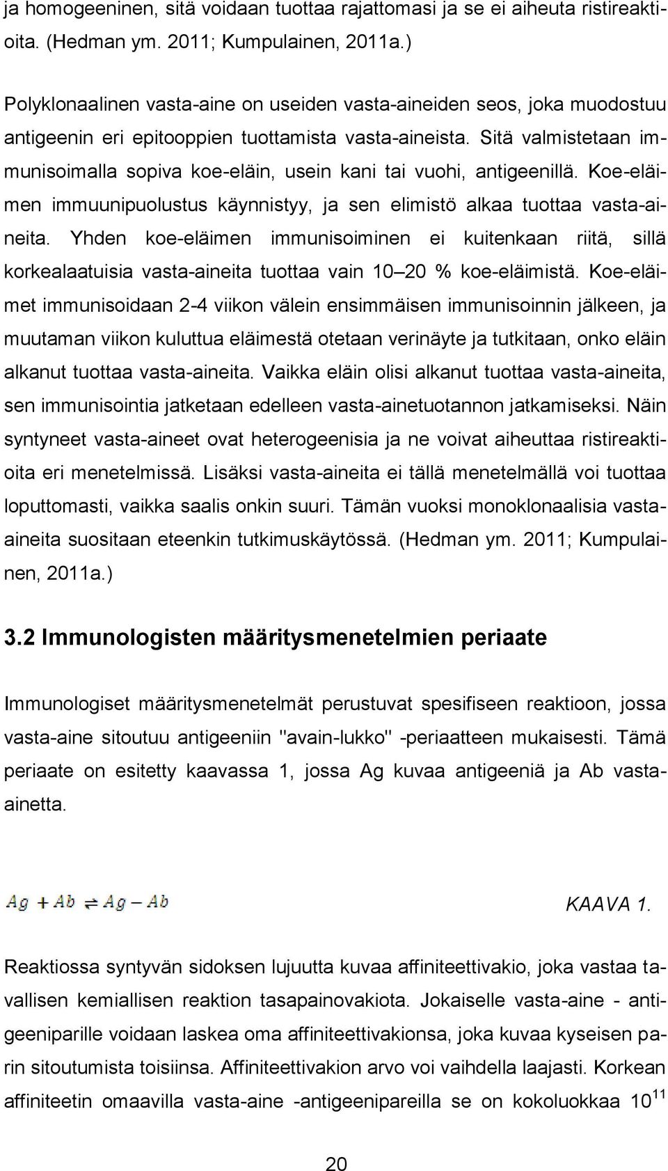 Sitä valmistetaan immunisoimalla sopiva koe-eläin, usein kani tai vuohi, antigeenillä. Koe-eläimen immuunipuolustus käynnistyy, ja sen elimistö alkaa tuottaa vasta-aineita.