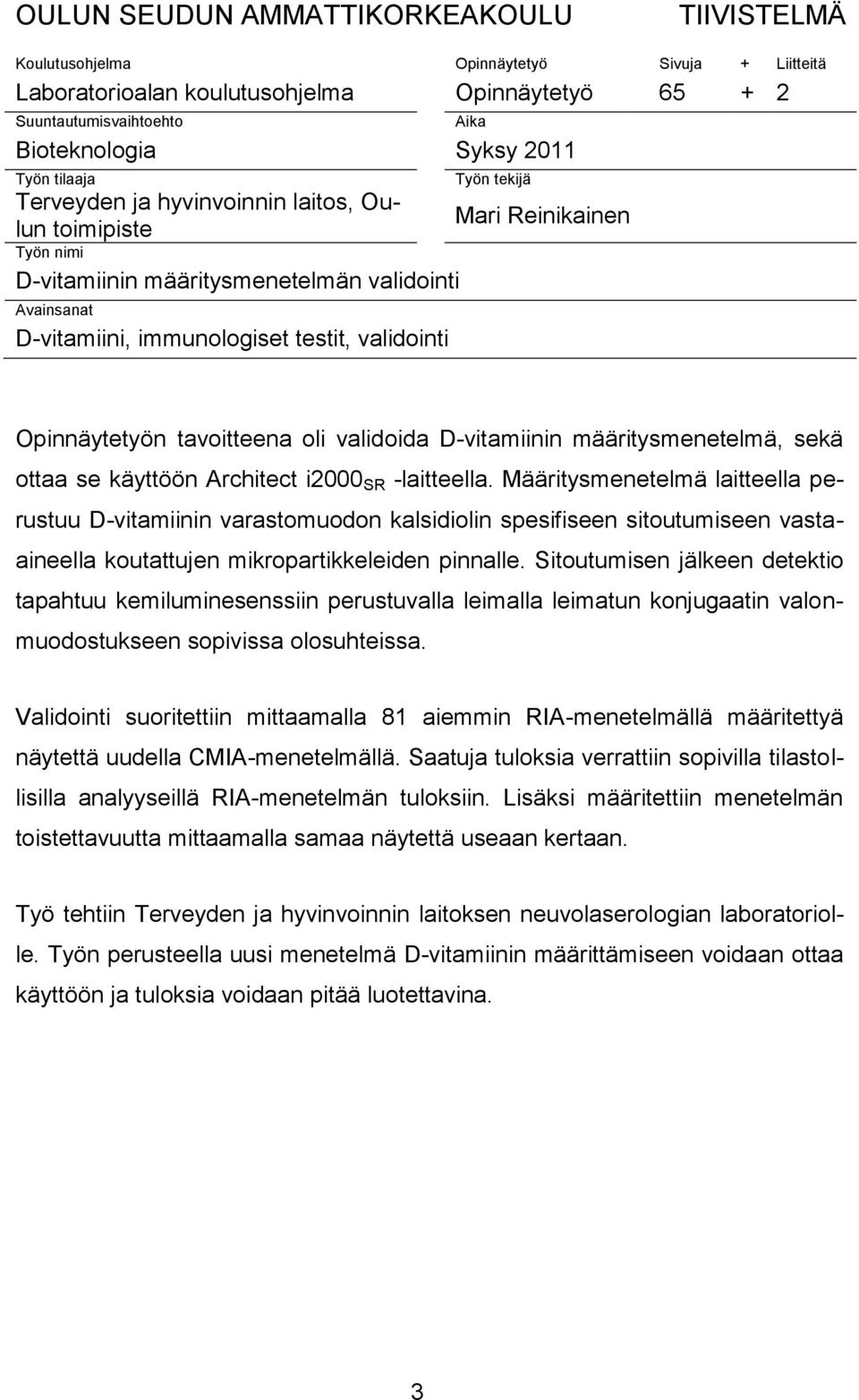 validointi Opinnäytetyön tavoitteena oli validoida D-vitamiinin määritysmenetelmä, sekä ottaa se käyttöön Architect i2000 SR -laitteella.