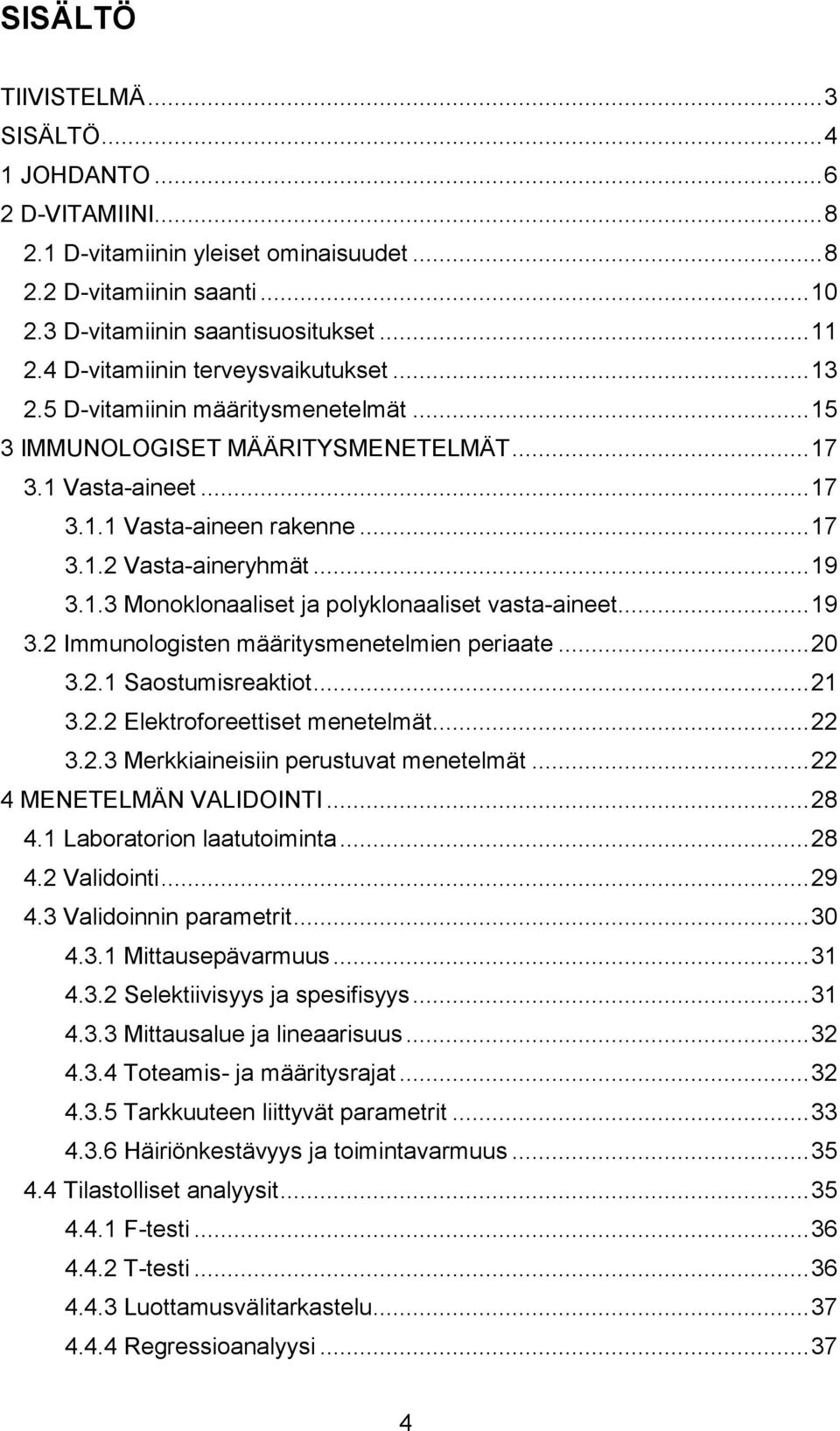 .. 19 3.1.3 Monoklonaaliset ja polyklonaaliset vasta-aineet... 19 3.2 Immunologisten määritysmenetelmien periaate... 20 3.2.1 Saostumisreaktiot... 21 3.2.2 Elektroforeettiset menetelmät... 22 3.2.3 Merkkiaineisiin perustuvat menetelmät.