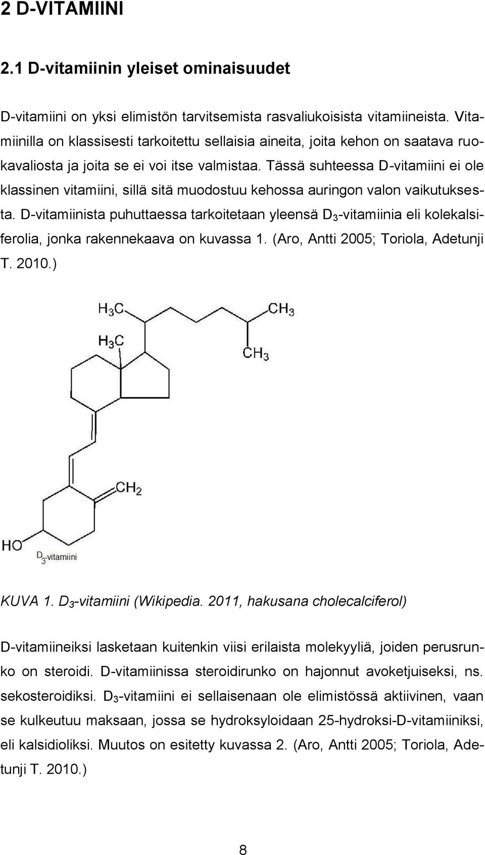 Tässä suhteessa D-vitamiini ei ole klassinen vitamiini, sillä sitä muodostuu kehossa auringon valon vaikutuksesta.