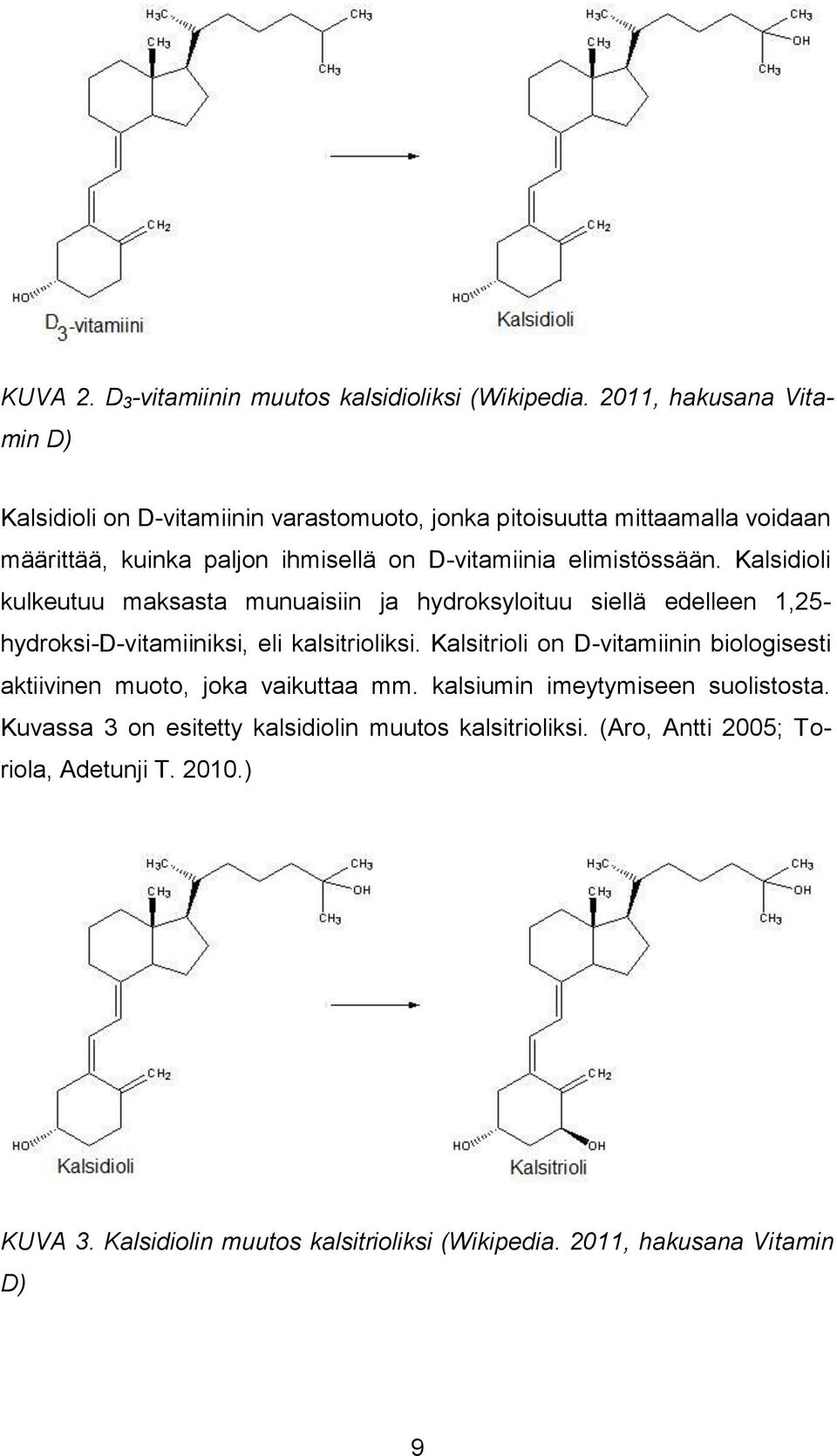 elimistössään. Kalsidioli kulkeutuu maksasta munuaisiin ja hydroksyloituu siellä edelleen 1,25- hydroksi-d-vitamiiniksi, eli kalsitrioliksi.