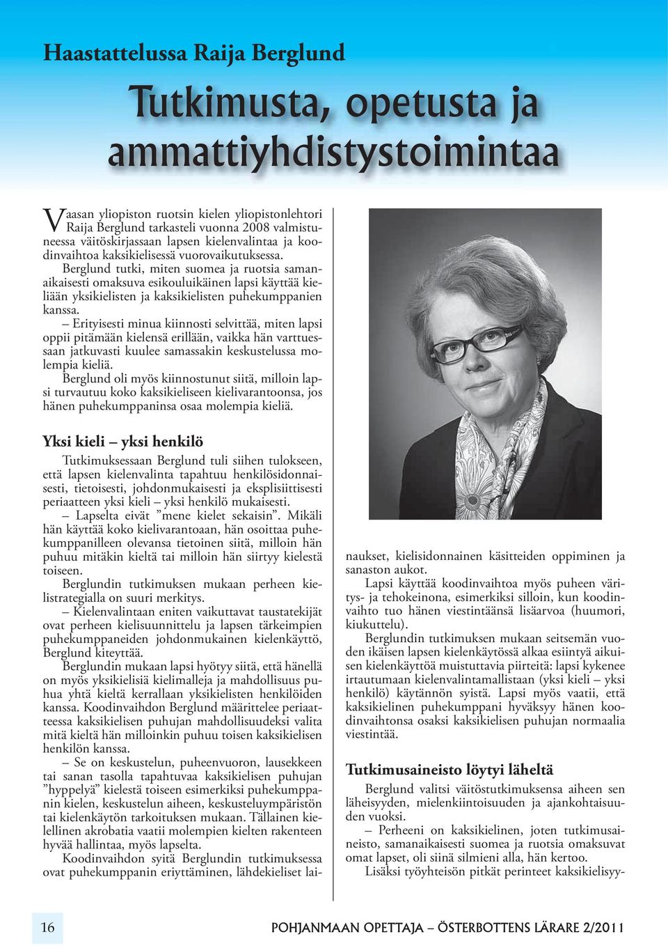 Erityisesti minua kiinnosti selvittää, miten lapsi oppii pitämään kielensä erillään, vaikka hän varttuessaan jatkuvasti kuulee samassakin keskustelussa molempia kieliä.