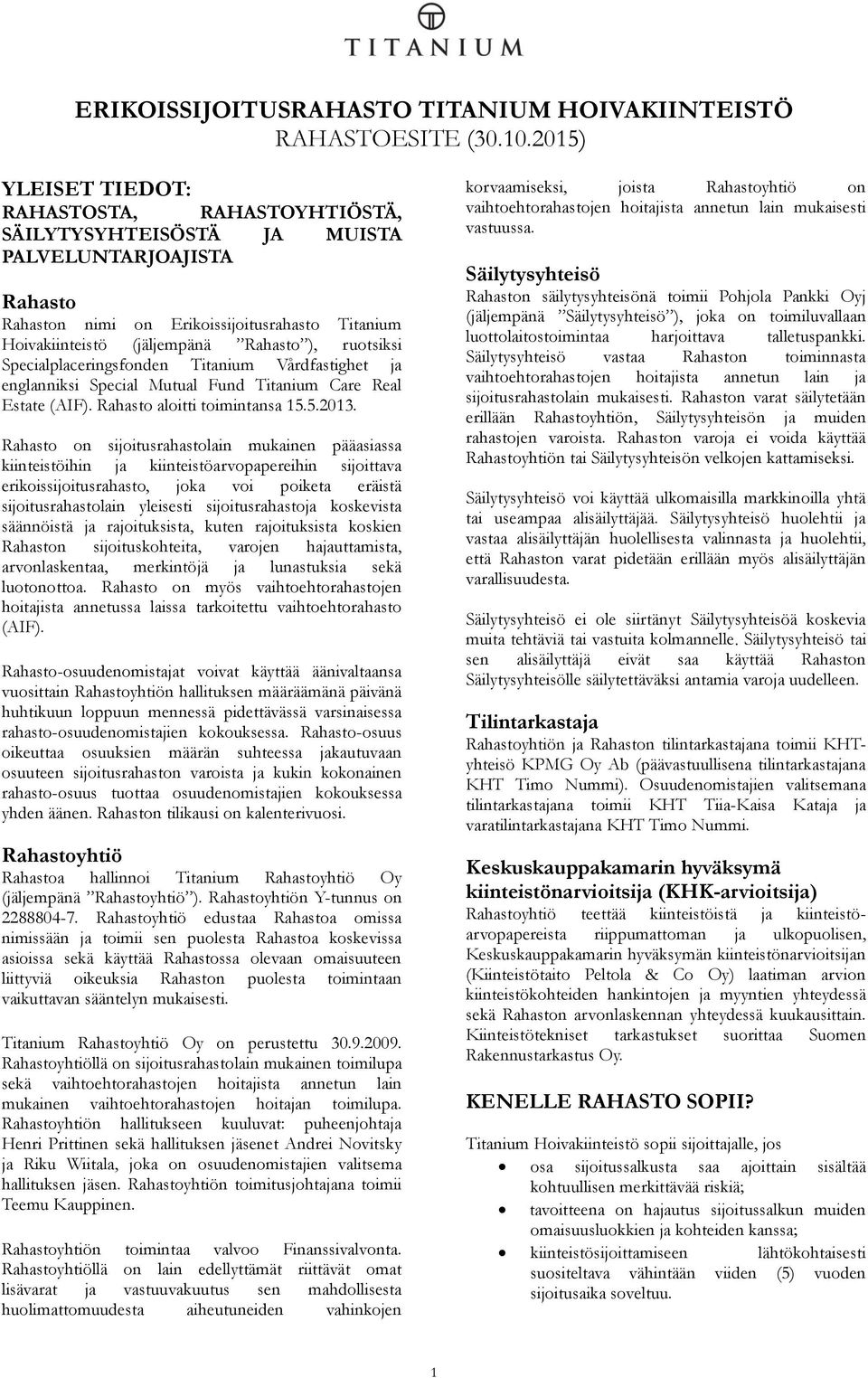 ruotsiksi Specialplaceringsfonden Titanium Vårdfastighet ja englanniksi Special Mutual Fund Titanium Care Real Estate (AIF). Rahasto aloitti toimintansa 15.5.2013.