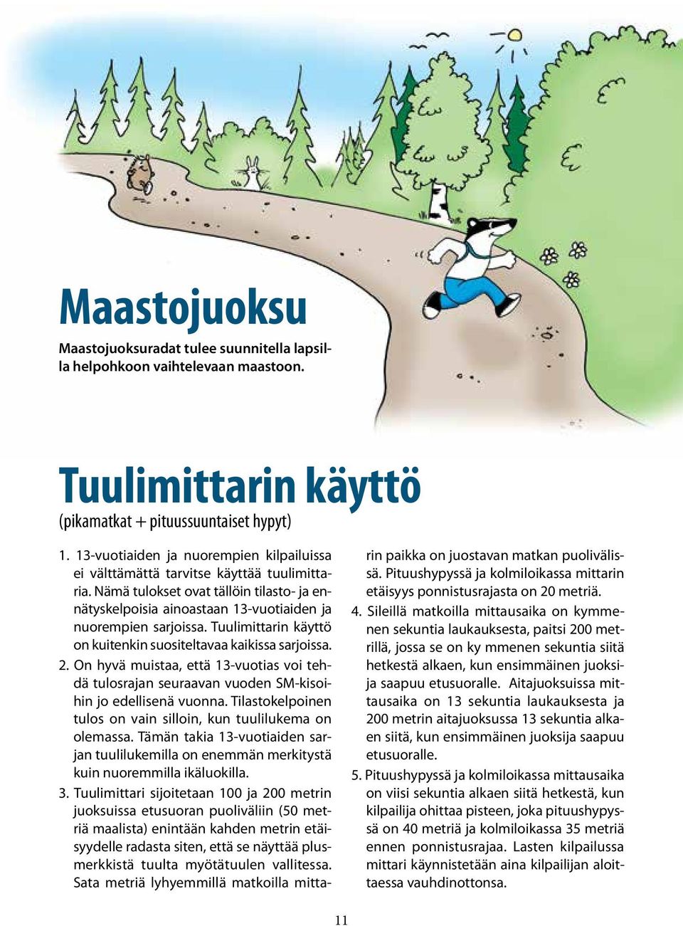 Tuulimittarin käyttö on kuitenkin suositeltavaa kaikissa sarjoissa. 2. On hyvä muistaa, että 13-vuotias voi tehdä tulosrajan seuraavan vuoden SM-kisoihin jo edellisenä vuonna.