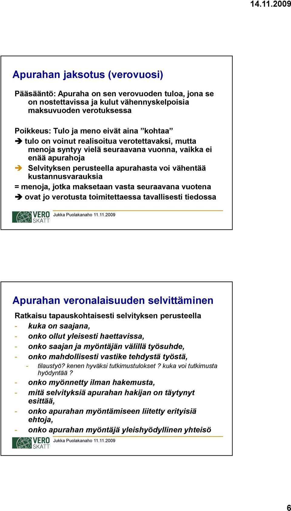vasta seuraavana vuotena ovat jo verotusta toimitettaessa tavallisesti tiedossa Apurahan veronalaisuuden selvittäminen Ratkaisu tapauskohtaisesti selvityksen perusteella - kuka on saajana, - onko