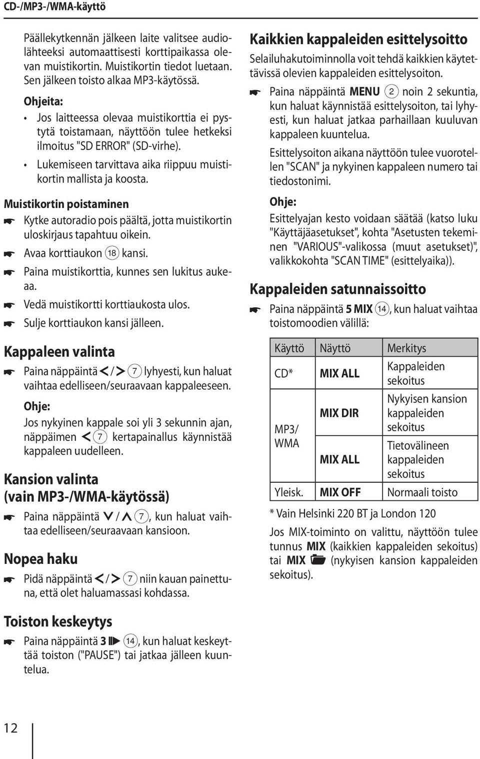 Muistikortin poistaminen Kytke autoradio pois päältä, jotta muistikortin uloskirjaus tapahtuu oikein. Avaa korttiaukon B kansi. Paina muistikorttia, kunnes sen lukitus aukeaa.