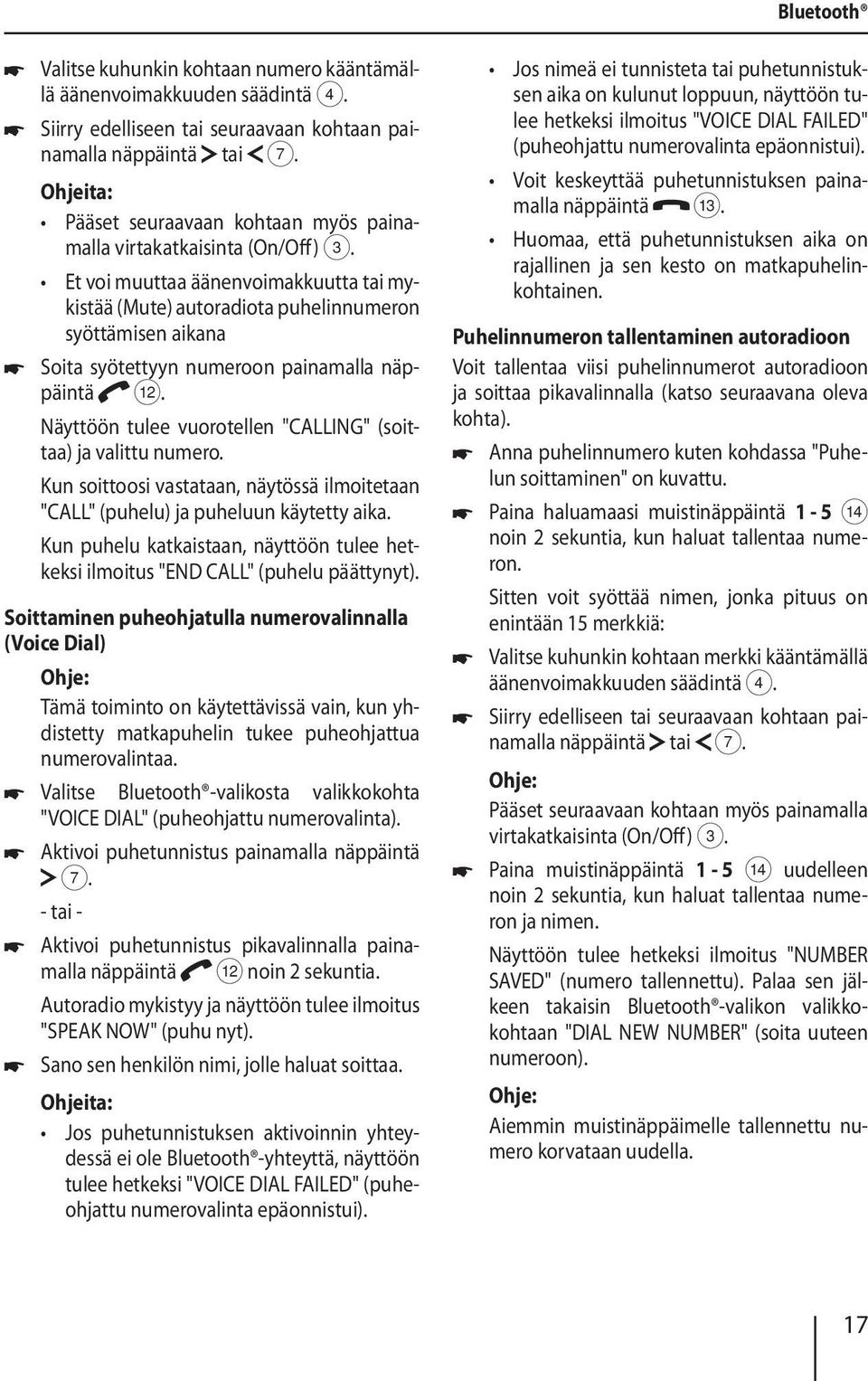 Et voi muuttaa äänenvoimakkuutta tai mykistää (Mute) autoradiota puhelinnumeron syöttämisen aikana Soita syötettyyn numeroon painamalla näppäintä <.