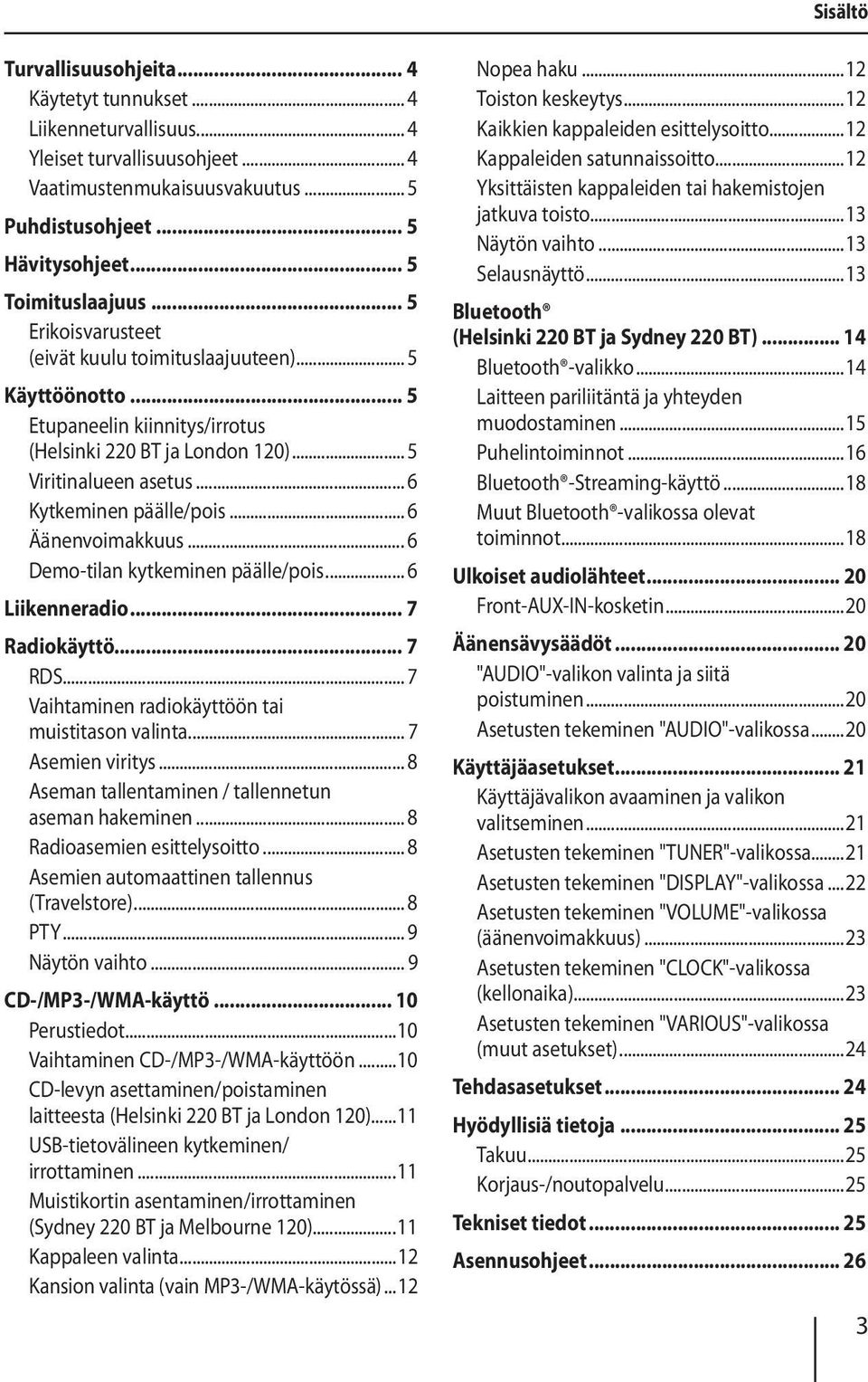 .. 6 Kytkeminen päälle/pois... 6 Äänenvoimakkuus... 6 Demo-tilan kytkeminen päälle/pois... 6 Liikenneradio... 7 Radiokäyttö... 7 RDS... 7 Vaihtaminen radiokäyttöön tai muistitason valinta.