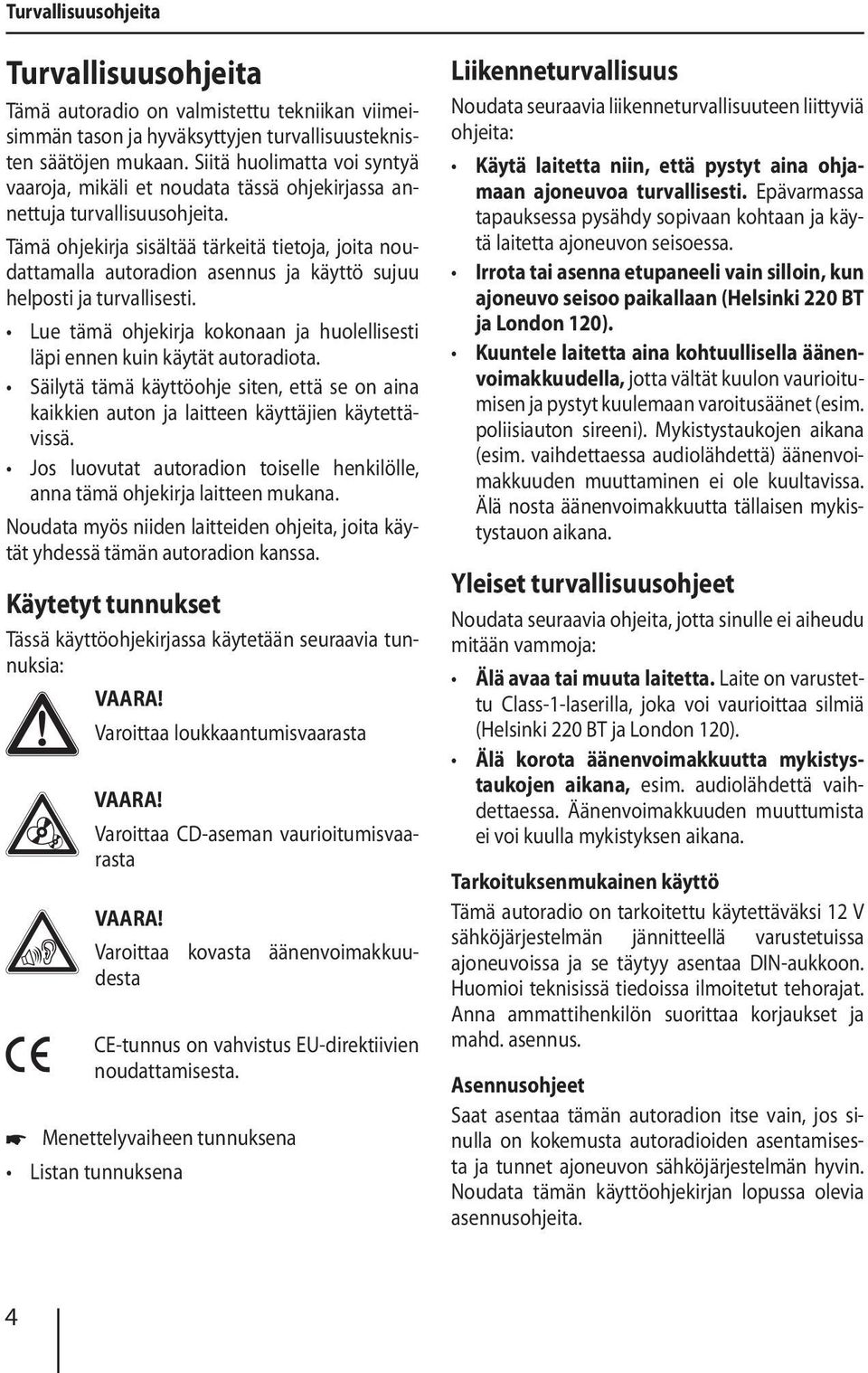 Tämä ohjekirja sisältää tärkeitä tietoja, joita noudattamalla autoradion asennus ja käyttö sujuu helposti ja turvallisesti.