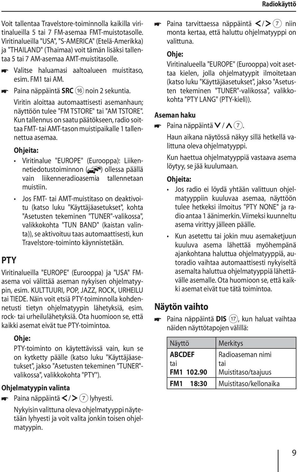 FM1 tai AM. Paina näppäintä SRC @ noin 2 sekuntia. Viritin aloittaa automaattisesti asemanhaun; näyttöön tulee "FM TSTORE" tai "AM TSTORE".