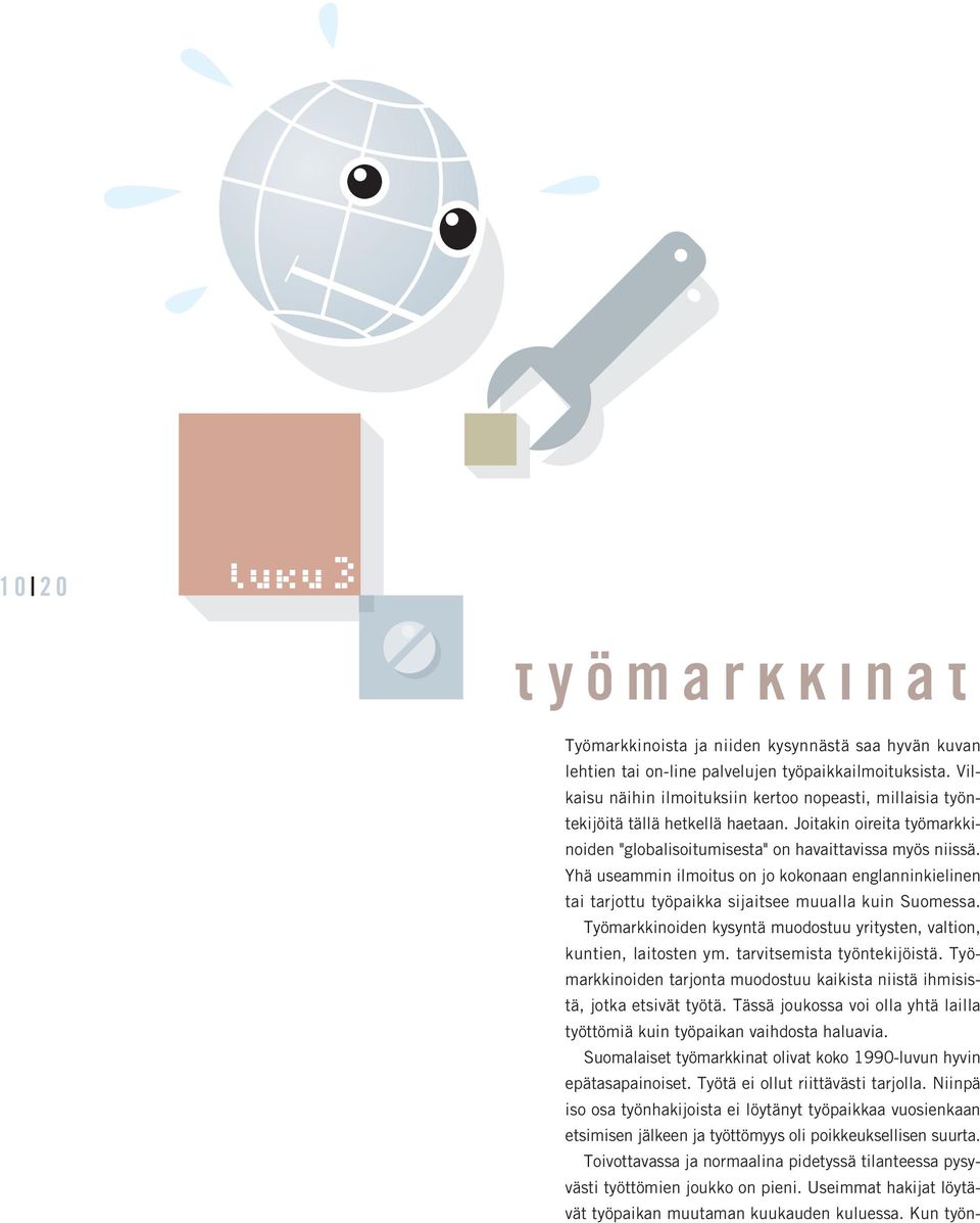 Yhä useammin ilmoitus on jo kokonaan englanninkielinen tai tarjottu työpaikka sijaitsee muualla kuin Suomessa. Työmarkkinoiden kysyntä muodostuu yritysten, valtion, kuntien, laitosten ym.