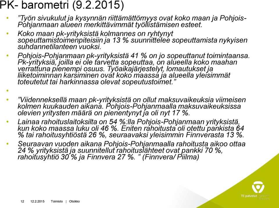 Pohjois-Pohjanmaan pk-yrityksistä 41 % on jo sopeuttanut toimintaansa. Pk-yrityksiä, joilla ei ole tarvetta sopeuttaa, on alueella koko maahan verrattuna pienempi osuus.