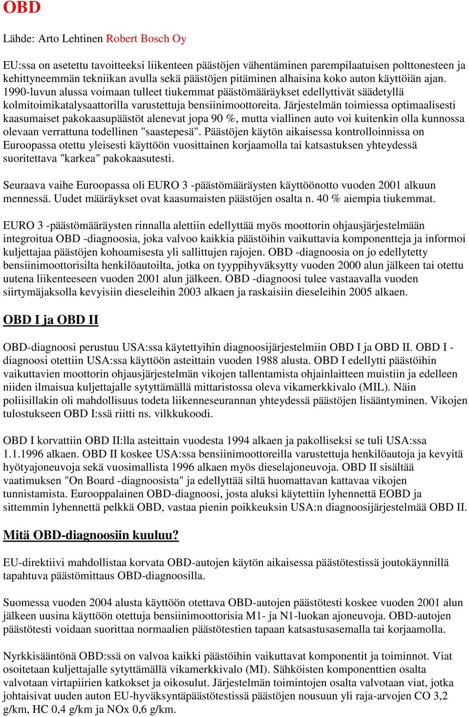 Järjestelmän toimiessa optimaalisesti kaasumaiset pakokaasupäästöt alenevat jopa 90 %, mutta viallinen auto voi kuitenkin olla kunnossa olevaan verrattuna todellinen "saastepesä".