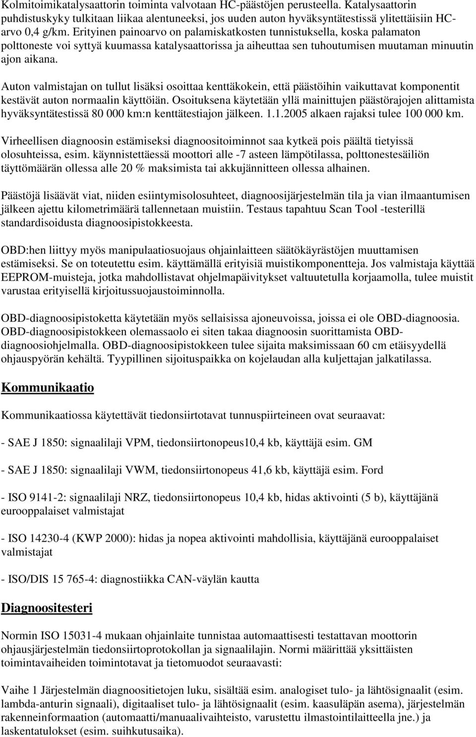 Auton valmistajan on tullut lisäksi osoittaa kenttäkokein, että päästöihin vaikuttavat komponentit kestävät auton normaalin käyttöiän.