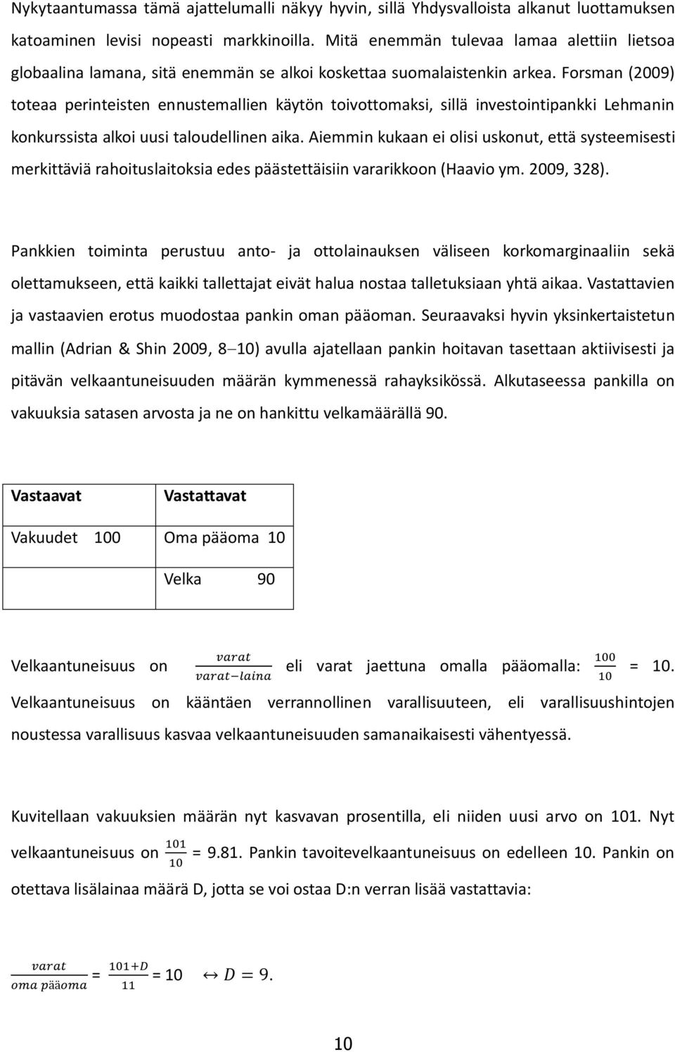 Forsman (2009) toteaa perinteisten ennustemallien käytön toivottomaksi, sillä investointipankki Lehmanin konkurssista alkoi uusi taloudellinen aika.