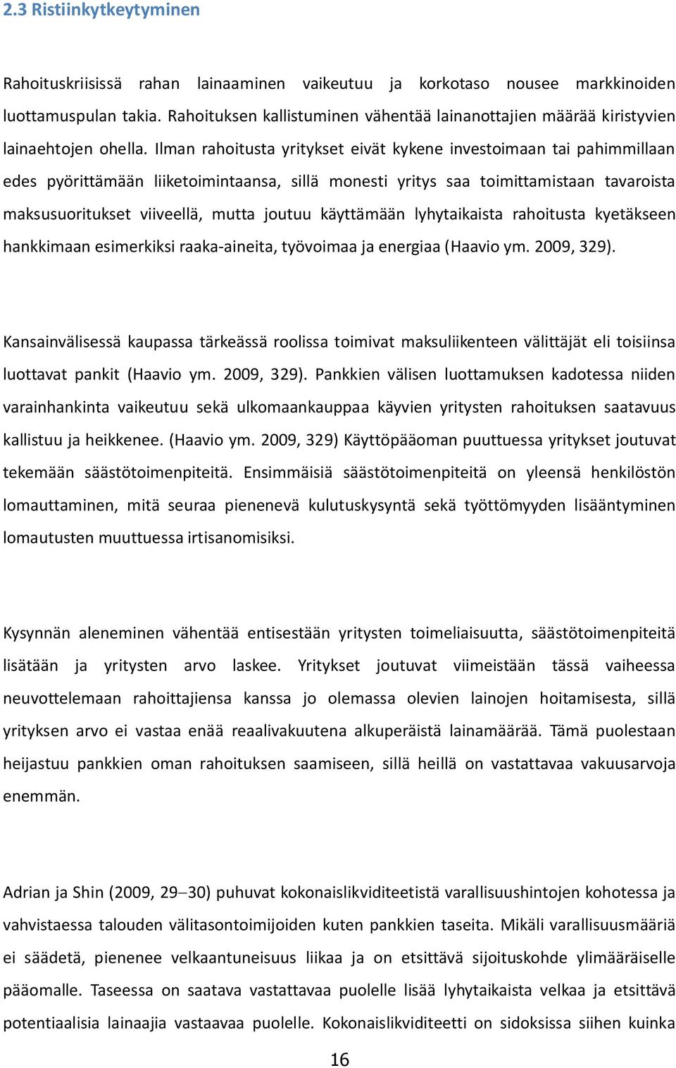 Ilman rahoitusta yritykset eivät kykene investoimaan tai pahimmillaan edes pyörittämään liiketoimintaansa, sillä monesti yritys saa toimittamistaan tavaroista maksusuoritukset viiveellä, mutta joutuu