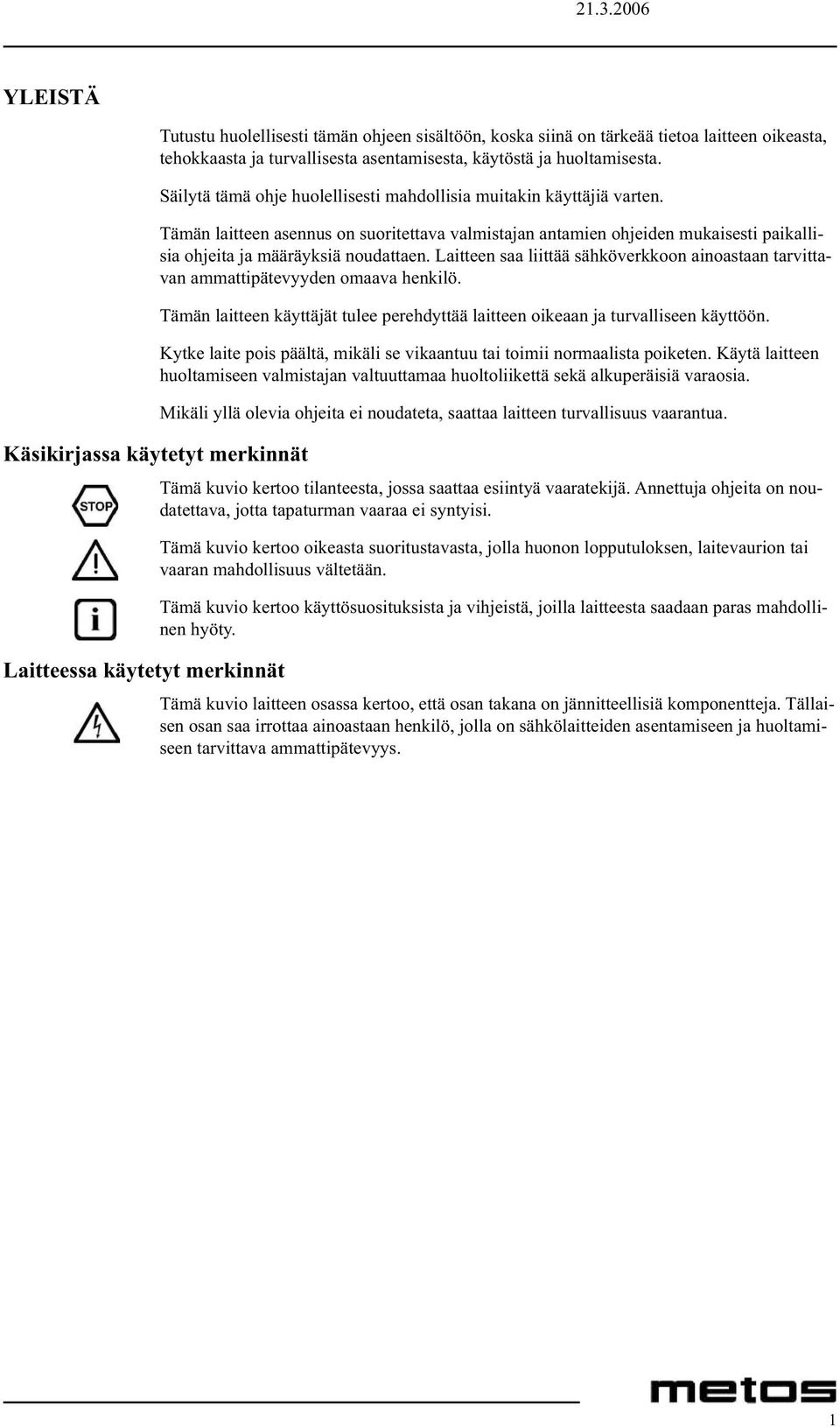 Laitteen saa liittää sähköverkkoon ainoastaan tarvittavan ammattipätevyyden omaava henkilö. Tämän laitteen käyttäjät tulee perehdyttää laitteen oikeaan ja turvalliseen käyttöön.