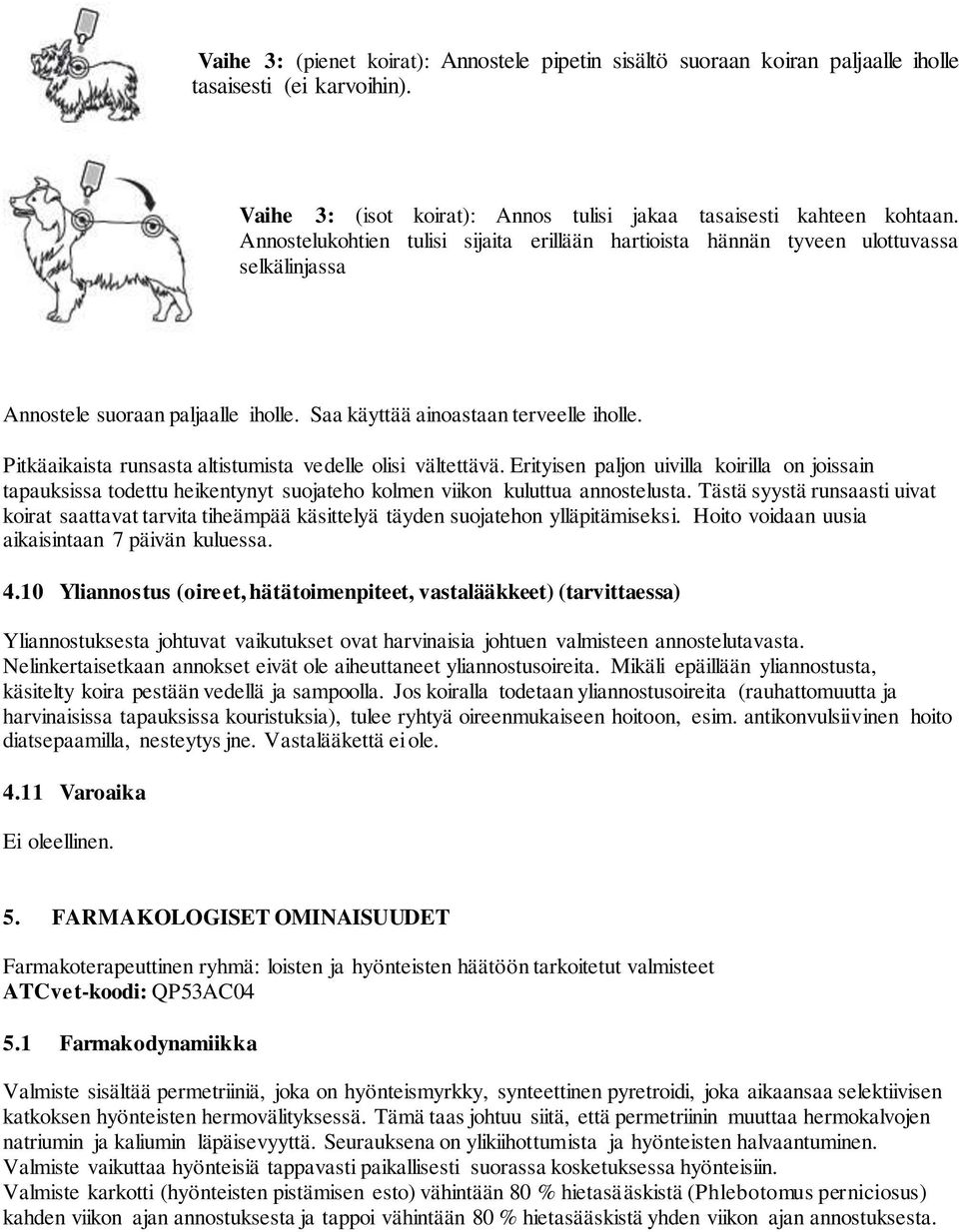 Pitkäaikaista runsasta altistumista vedelle olisi vältettävä. Erityisen paljon uivilla koirilla on joissain tapauksissa todettu heikentynyt suojateho kolmen viikon kuluttua annostelusta.