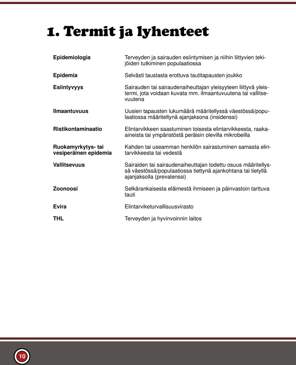 ilmaantuvuutena tai vallitsevuutena Ilmaantuvuus Uusien tapausten lukumäärä määritellyssä väestössä/popu - laatiossa määriteltynä ajanjaksona (insidenssi) Ristikontaminaatio Ruokamyrkytys- tai