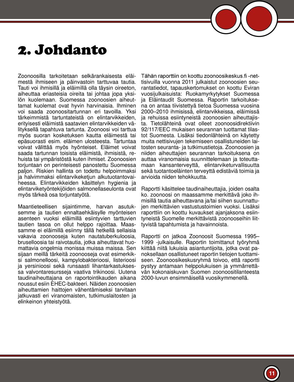 Ihminen voi saada zoonoositartunnan eri tavoilla. Yksi tärkeimmistä tartuntateistä on elintarvikkeiden, erityisesti eläimistä saatavien elintarvikkeiden välityksellä tapahtuva tartunta.