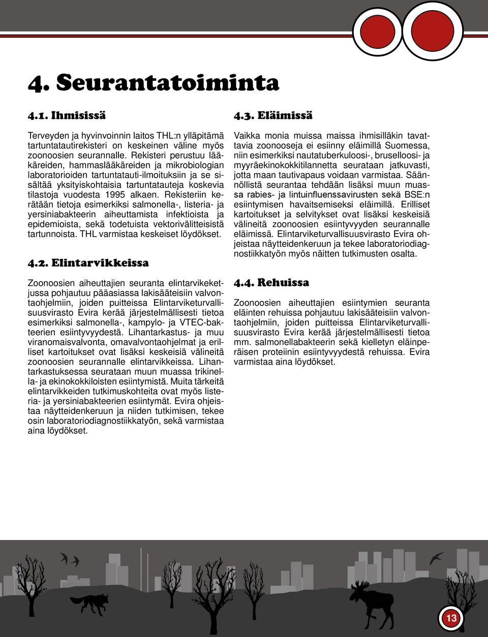 Rekisteriin kerätään tietoja esimerkiksi salmonella-, listeria- ja yersiniabakteerin aiheuttamista infektioista ja epidemioista, sekä todetuista vektorivälitteisistä tartunnoista.