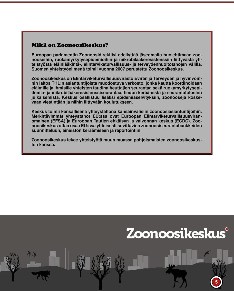 elintarviketurvallisuus- ja terveydenhuoltotahojen välillä. Suomen yhteistyöelimenä toimii vuonna 2007 perustettu Zoonoosikeskus.