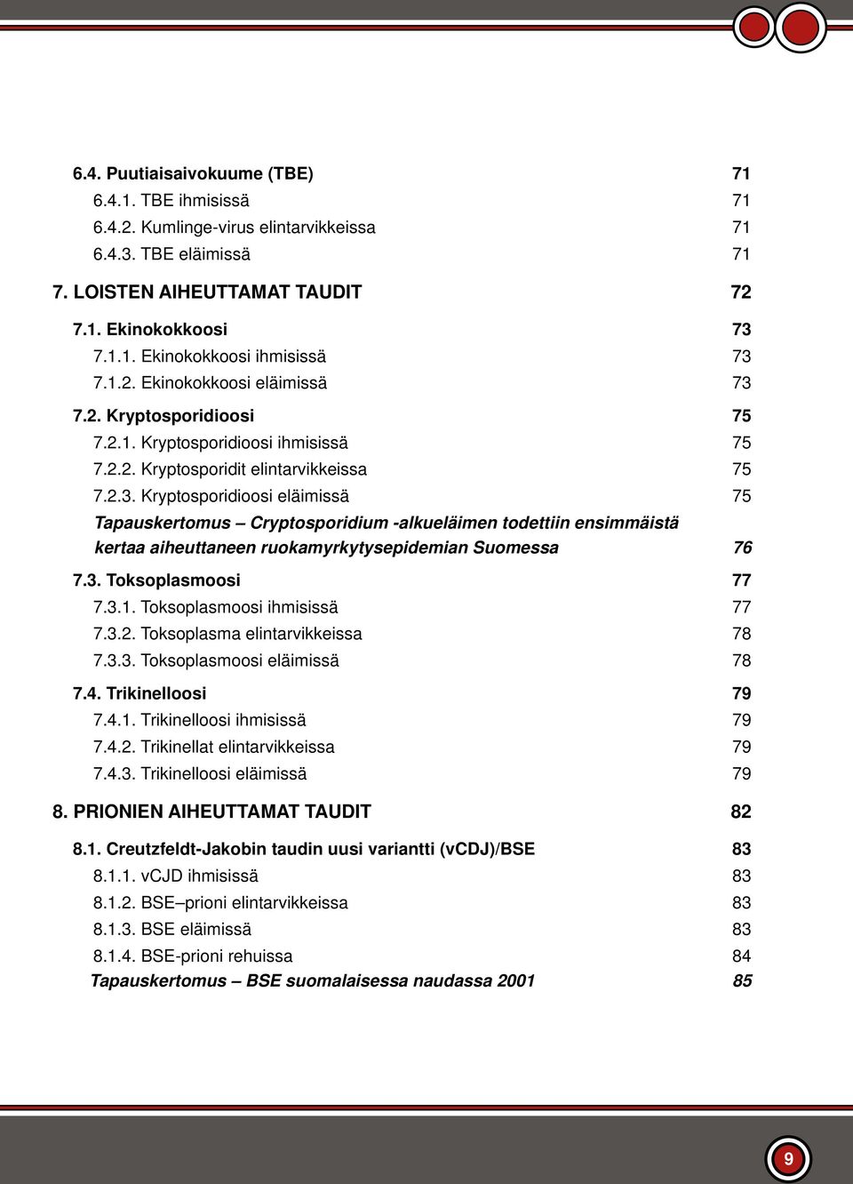 3. Toksoplasmoosi 77 7.3.1. Toksoplasmoosi ihmisissä 77 7.3.2. Toksoplasma elintarvikkeissa 78 7.3.3. Toksoplasmoosi eläimissä 78 7.4. Trikinelloosi 79 7.4.1. Trikinelloosi ihmisissä 79 7.4.2. Trikinellat elintarvikkeissa 79 7.