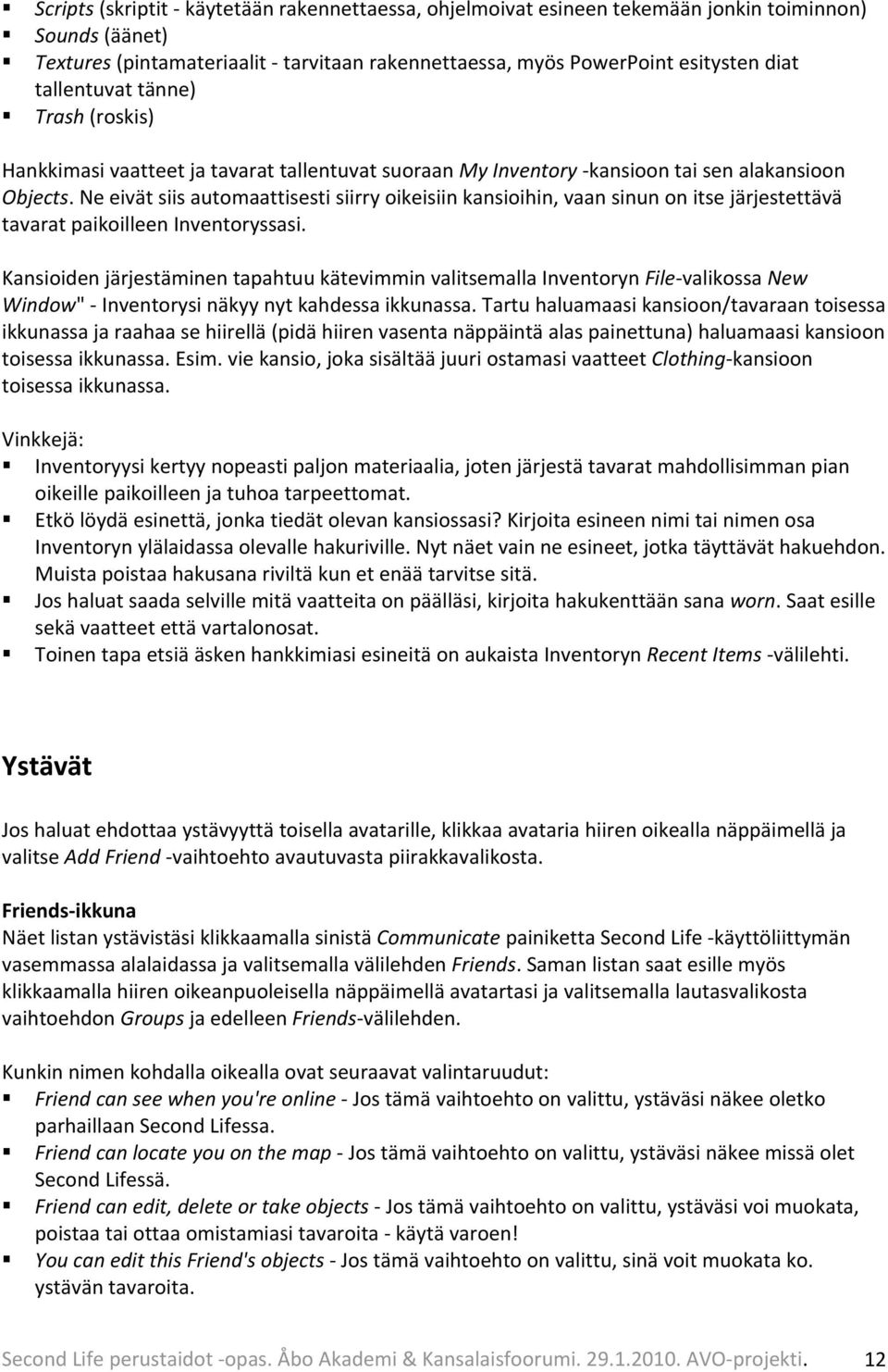 Ne eivät siis automaattisesti siirry oikeisiin kansioihin, vaan sinun on itse järjestettävä tavarat paikoilleen Inventoryssasi.