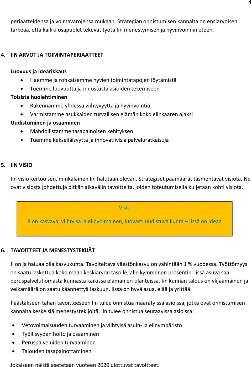 yhdessä viihtyvyyttä ja hyvinvointia Varmistamme asukkaiden turvallisen elämän koko elinkaaren ajaksi Uudistuminen ja osaaminen Mahdollistamme tasapainoisen kehityksen Tuemme kekseliäisyyttä ja