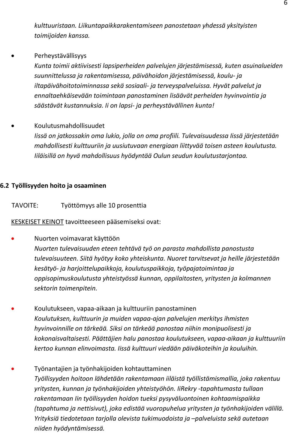 iltapäivähoitotoiminnassa sekä sosiaali- ja terveyspalveluissa. Hyvät palvelut ja ennaltaehkäisevään toimintaan panostaminen lisäävät perheiden hyvinvointia ja säästävät kustannuksia.