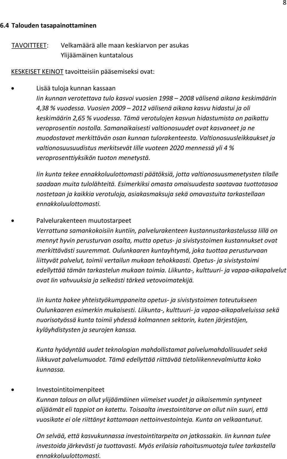 Tämä verotulojen kasvun hidastumista on paikattu veroprosentin nostolla. Samanaikaisesti valtionosuudet ovat kasvaneet ja ne muodostavat merkittävän osan kunnan tulorakenteesta.