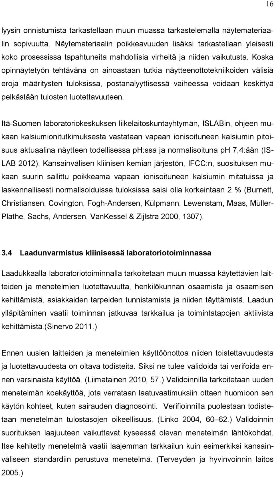 Koska opinnäytetyön tehtävänä on ainoastaan tutkia näytteenottotekniikoiden välisiä eroja määritysten tuloksissa, postanalyyttisessä vaiheessa voidaan keskittyä pelkästään tulosten luotettavuuteen.