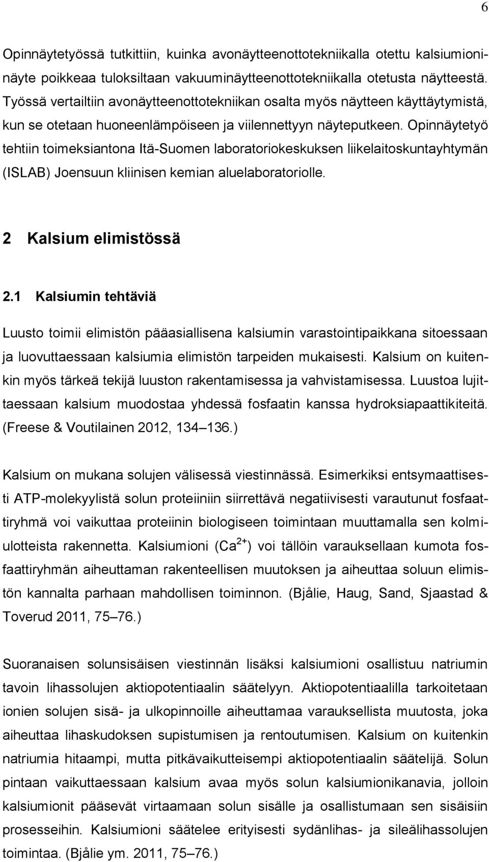 Opinnäytetyö tehtiin toimeksiantona Itä-Suomen laboratoriokeskuksen liikelaitoskuntayhtymän (ISLAB) Joensuun kliinisen kemian aluelaboratoriolle. 2 Kalsium elimistössä 2.