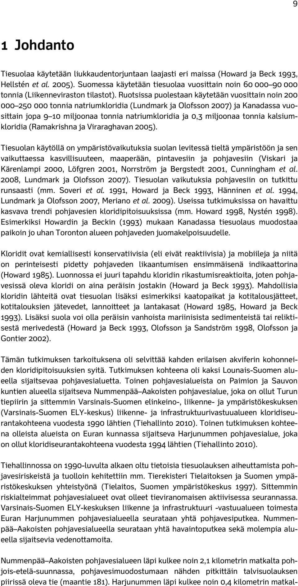 Ruotsissa puolestaan käytetään vuosittain noin 200 000 250 000 tonnia natriumkloridia (Lundmark ja Olofsson 2007) ja Kanadassa vuosittain jopa 9 10 miljoonaa tonnia natriumkloridia ja 0,3 miljoonaa