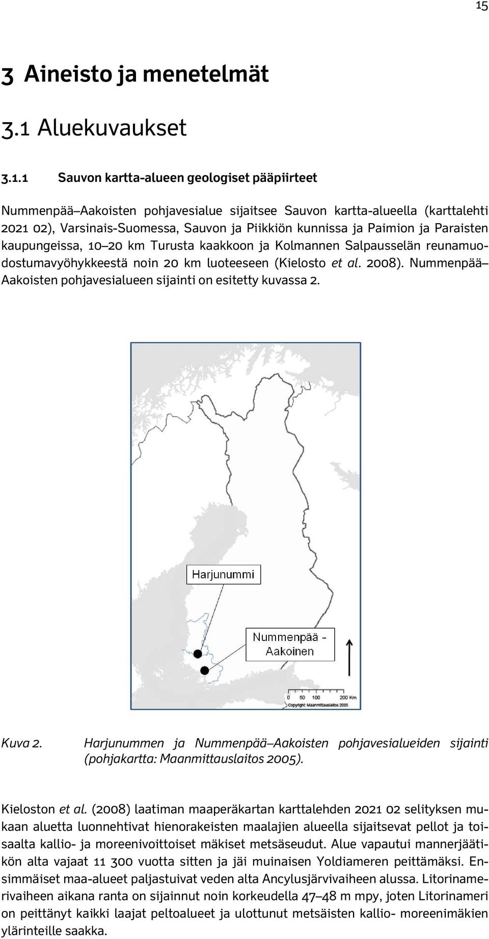 et al. 2008). Nummenpää Aakoisten pohjavesialueen sijainti on esitetty kuvassa 2. Kuva 2. Harjunummen ja Nummenpää Aakoisten pohjavesialueiden sijainti (pohjakartta: Maanmittauslaitos 2005).