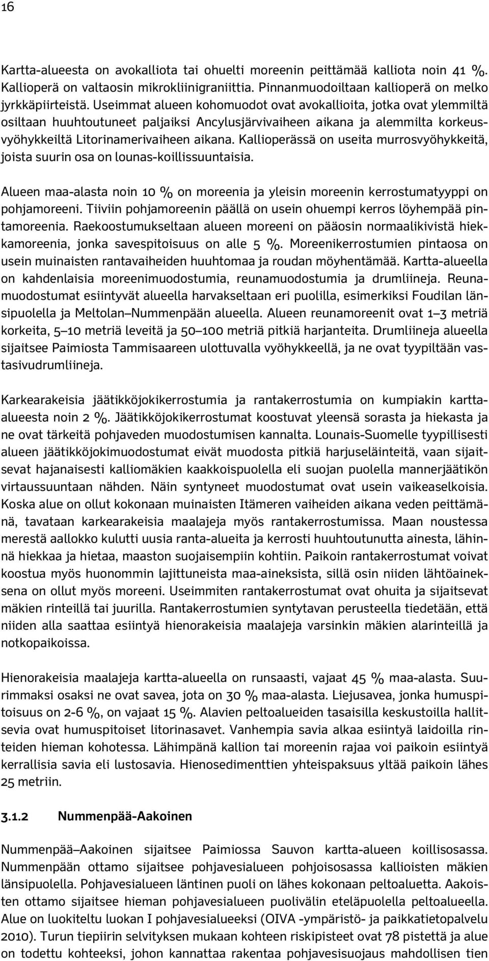 Kallioperässä on useita murrosvyöhykkeitä, joista suurin osa on lounas-koillissuuntaisia. Alueen maa-alasta noin 10 % on moreenia ja yleisin moreenin kerrostumatyyppi on pohjamoreeni.