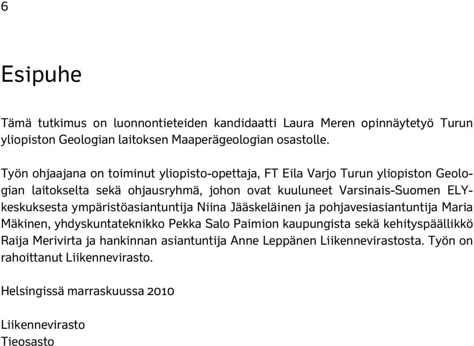 ELYkeskuksesta ympäristöasiantuntija Niina Jääskeläinen ja pohjavesiasiantuntija Maria Mäkinen, yhdyskuntateknikko Pekka Salo Paimion kaupungista sekä
