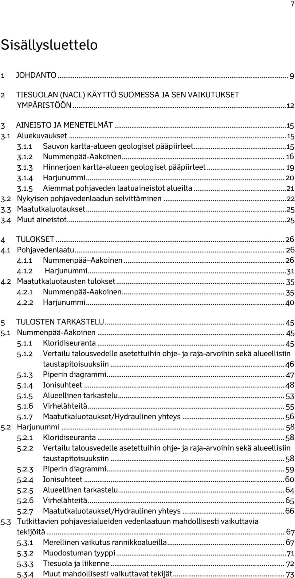 2 Nykyisen pohjavedenlaadun selvittäminen... 22 3.3 Maatutkaluotaukset... 25 3.4 Muut aineistot... 25 4 TULOKSET... 26 4.1 Pohjavedenlaatu... 26 4.1.1 Nummenpää Aakoinen... 26 4.1.2 Harjunummi... 31 4.