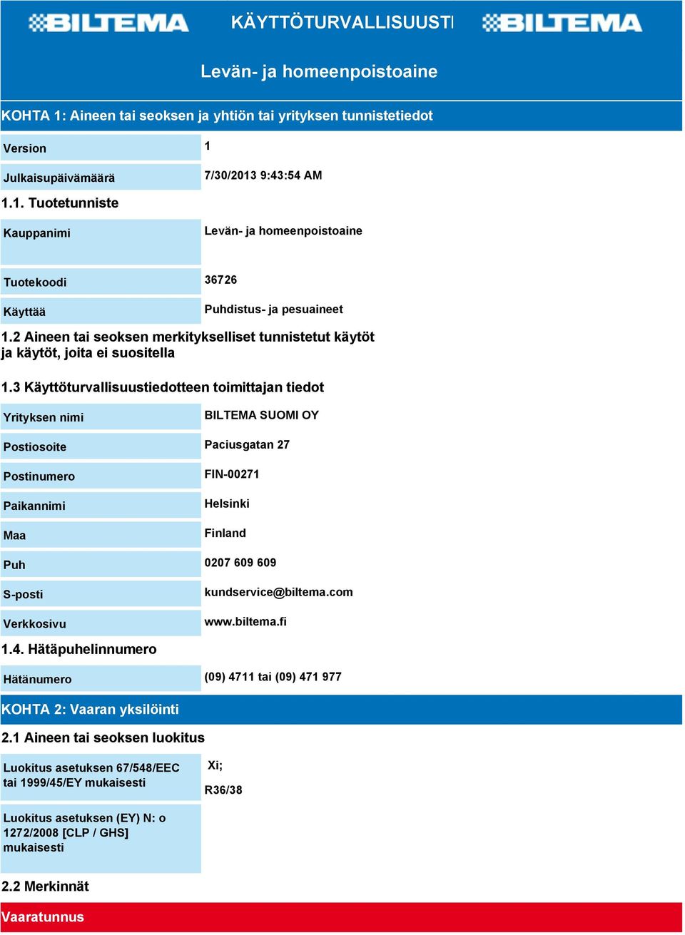 3 Käyttöturvallisuustiedotteen toimittajan tiedot Yrityksen nimi BILTEMA SUOMI OY Postiosoite Paciusgatan 27 Postinumero Paikannimi Maa FIN-00271 Helsinki Finland Puh 0207 609 609 S-posti Verkkosivu