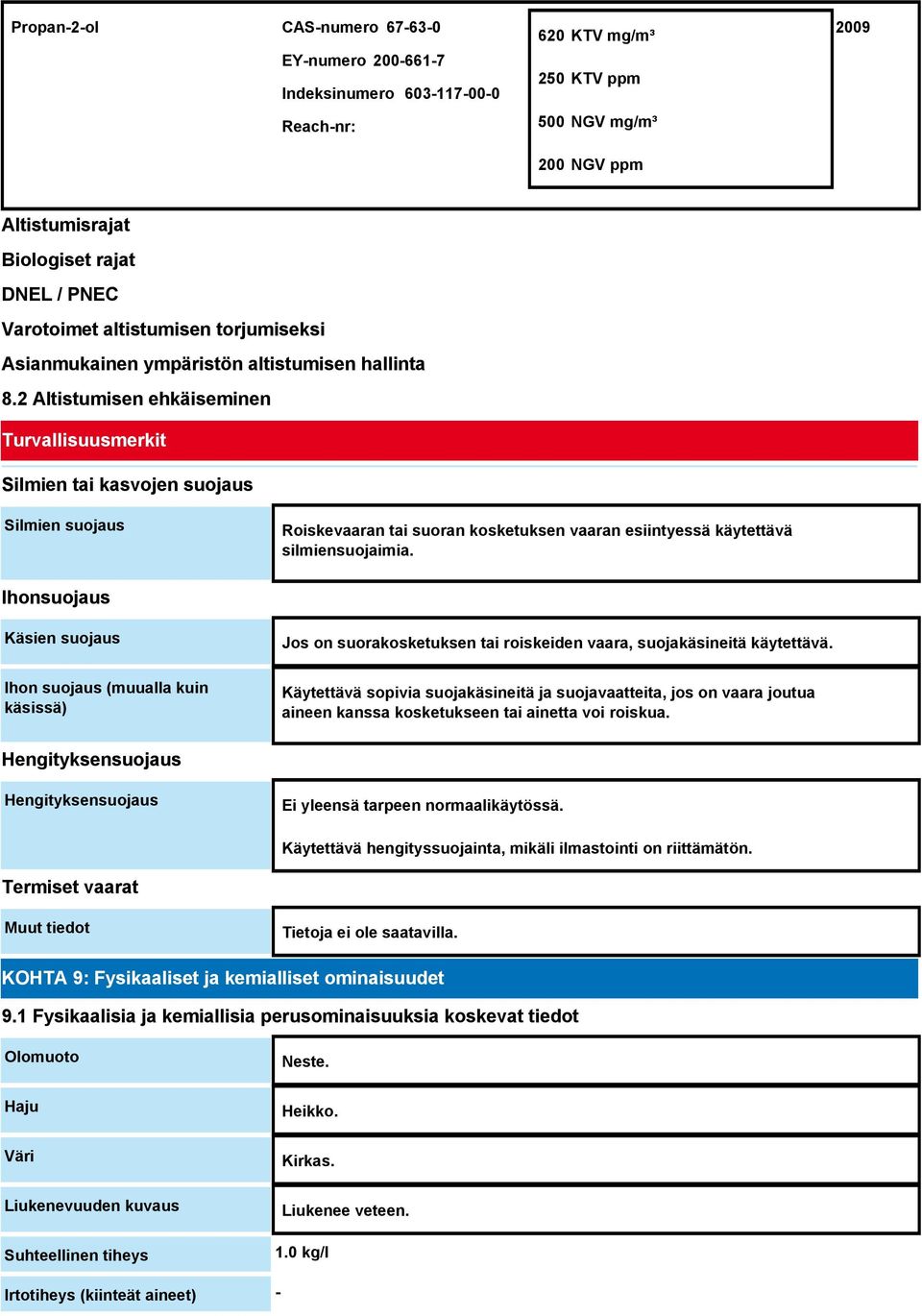 2 Altistumisen ehkäiseminen Turvallisuusmerkit Silmien tai kasvojen suojaus Silmien suojaus Roiskevaaran tai suoran kosketuksen vaaran esiintyessä käytettävä silmiensuojaimia.