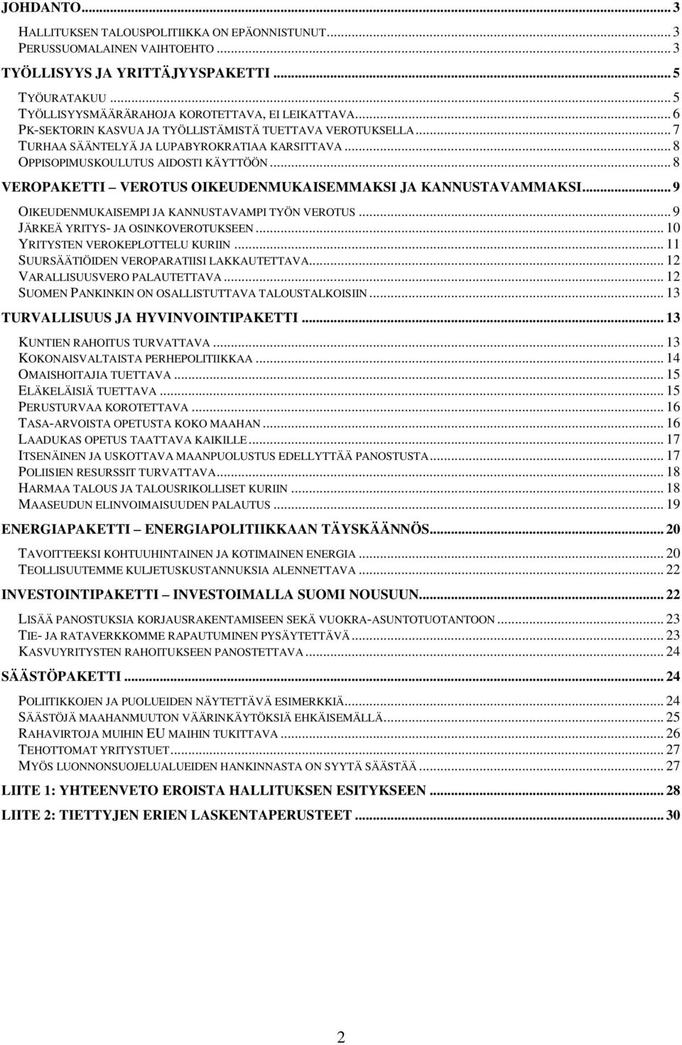 .. 8 VEROPAKETTI VEROTUS OIKEUDENMUKAISEMMAKSI JA KANNUSTAVAMMAKSI... 9 OIKEUDENMUKAISEMPI JA KANNUSTAVAMPI TYÖN VEROTUS... 9 JÄRKEÄ YRITYS- JA OSINKOVEROTUKSEEN... 10 YRITYSTEN VEROKEPLOTTELU KURIIN.