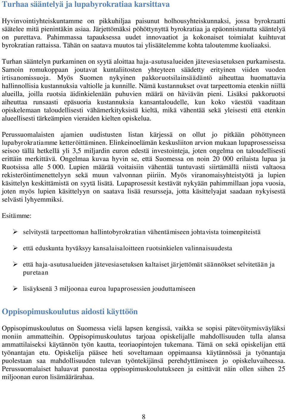 Tähän on saatava muutos tai ylisäätelemme kohta taloutemme kuoliaaksi. Turhan sääntelyn purkaminen on syytä aloittaa haja-asutusalueiden jätevesiasetuksen purkamisesta.